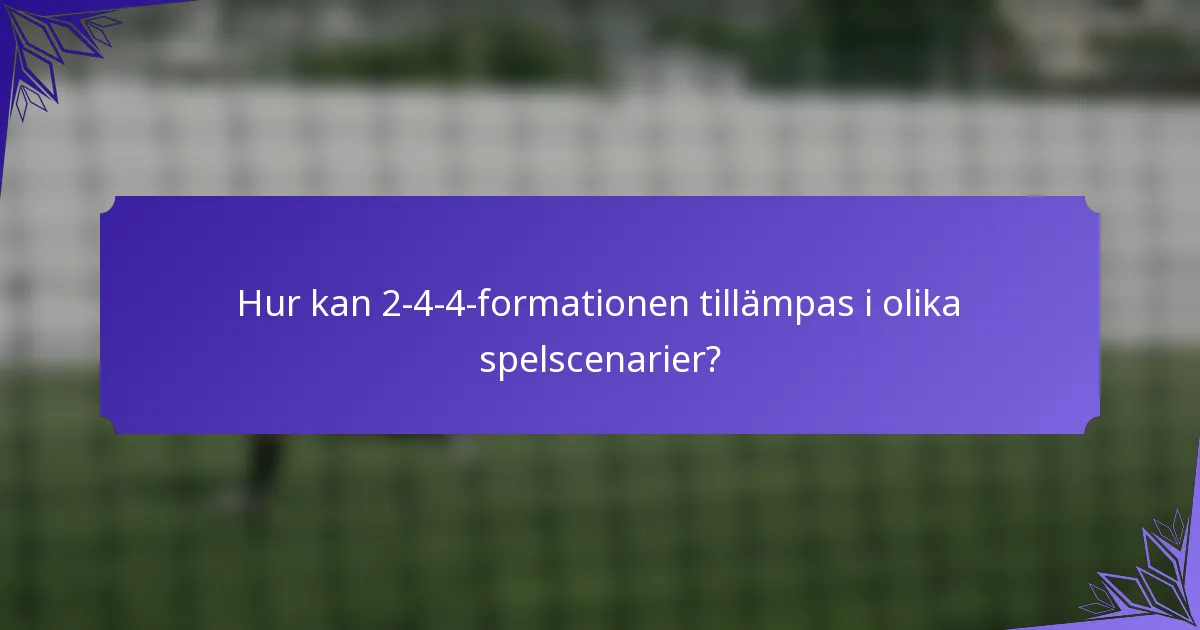 Hur kan 2-4-4-formationen tillämpas i olika spelscenarier?