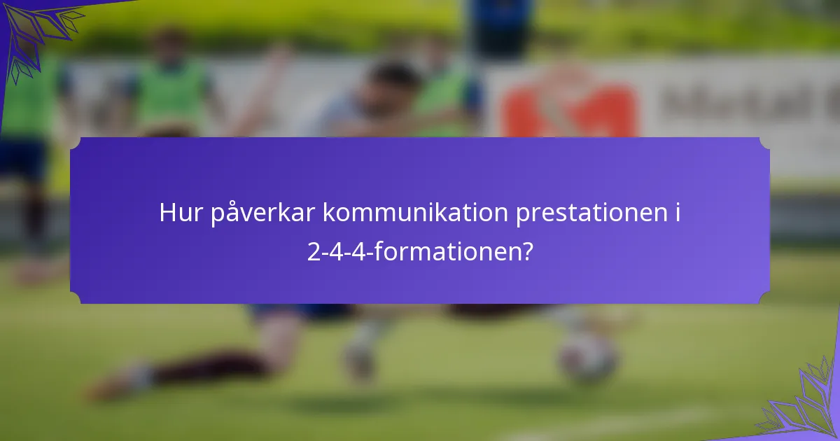 Hur påverkar kommunikation prestationen i 2-4-4-formationen?
