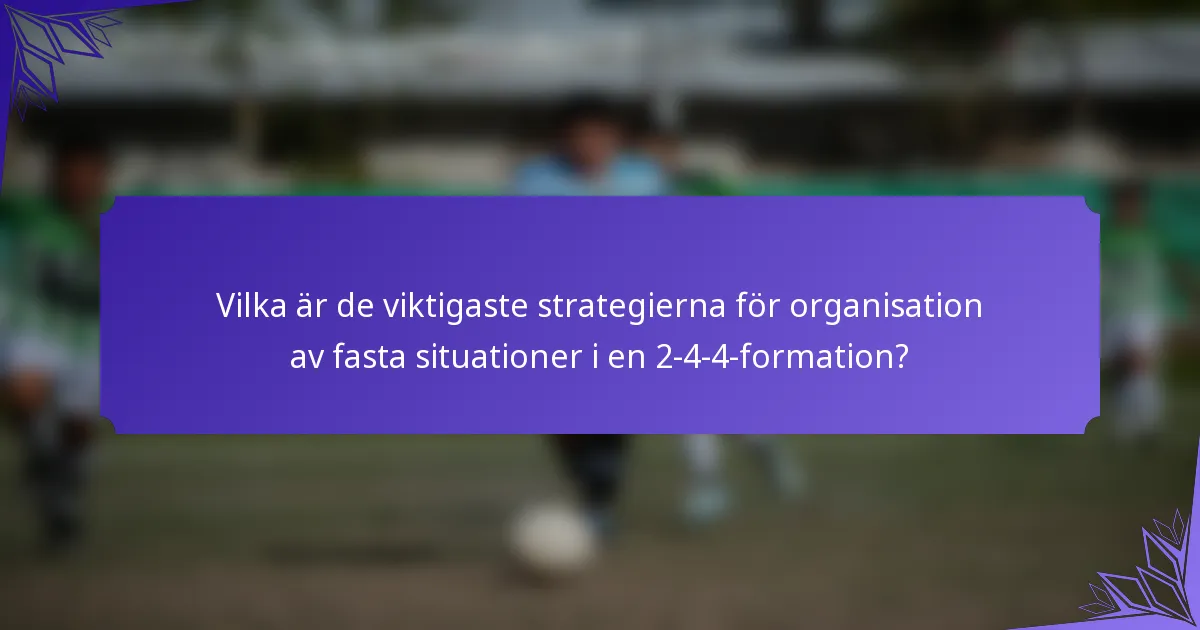 Vilka är de viktigaste strategierna för organisation av fasta situationer i en 2-4-4-formation?