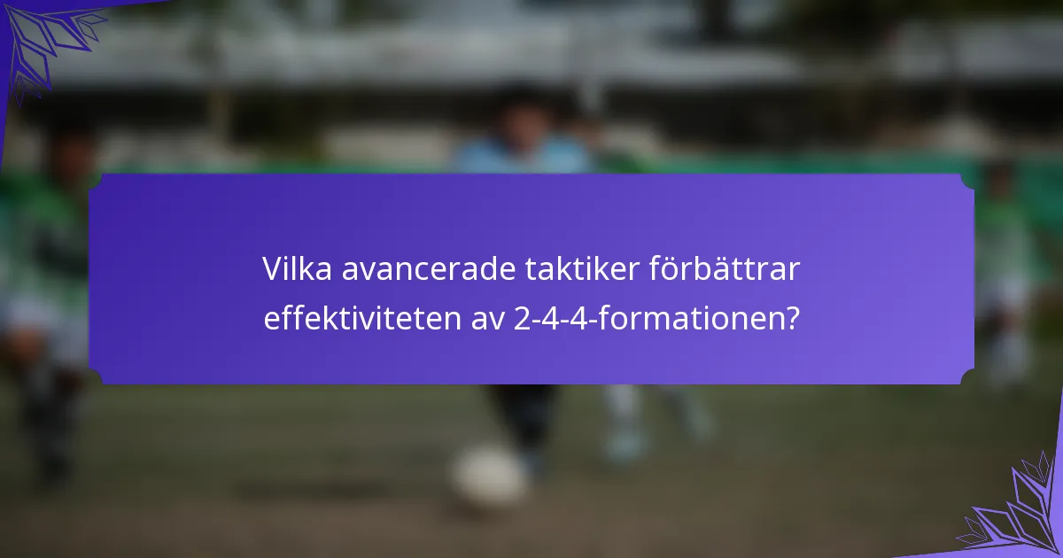 Vilka avancerade taktiker förbättrar effektiviteten av 2-4-4-formationen?